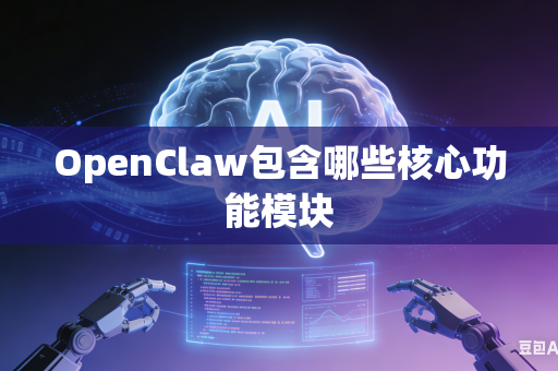 OpenClaw包含哪些核心功能模块