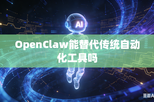 OpenClaw能替代传统自动化工具吗