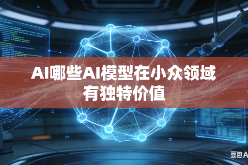 AI哪些AI模型在小众领域有独特价值