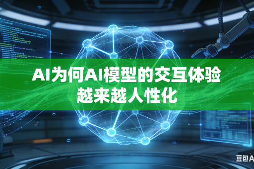 AI为何AI模型的交互体验越来越人性化