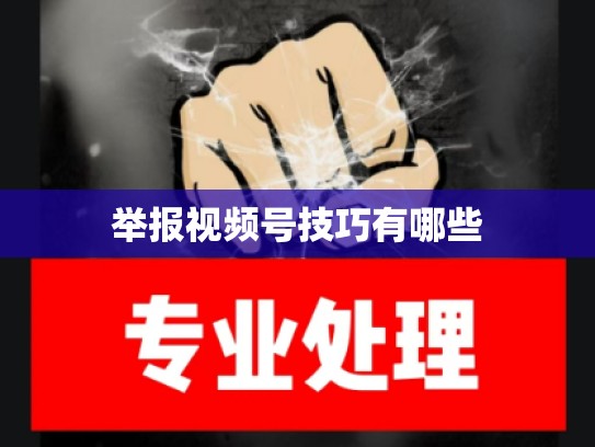 举报视频号技巧有哪些