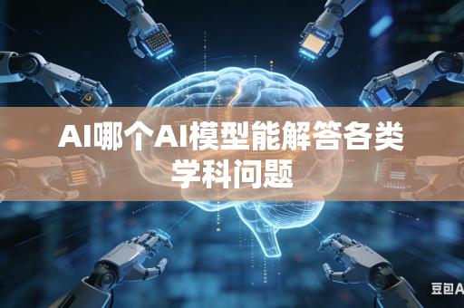 AI哪个AI模型能解答各类学科问题