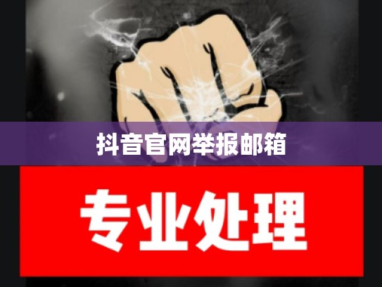 抖音官网举报邮箱