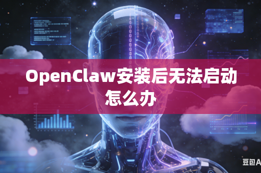 OpenClaw安装后无法启动怎么办