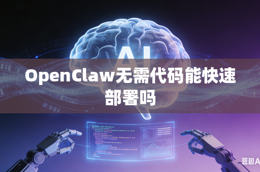 OpenClaw无需代码能快速部署吗