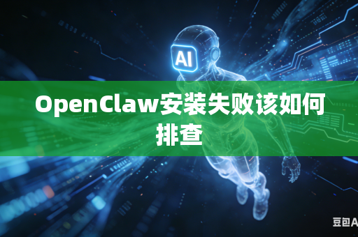 OpenClaw安装失败该如何排查
