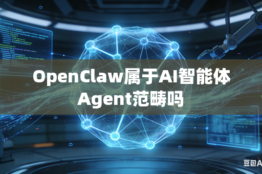 OpenClaw属于AI智能体Agent范畴吗