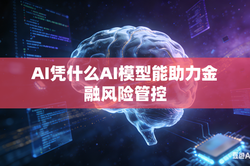 AI凭什么AI模型能助力金融风险管控