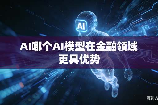 AI哪个AI模型在金融领域更具优势