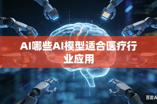 AI哪些AI模型适合医疗行业应用