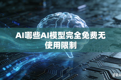 AI哪些AI模型完全免费无使用限制