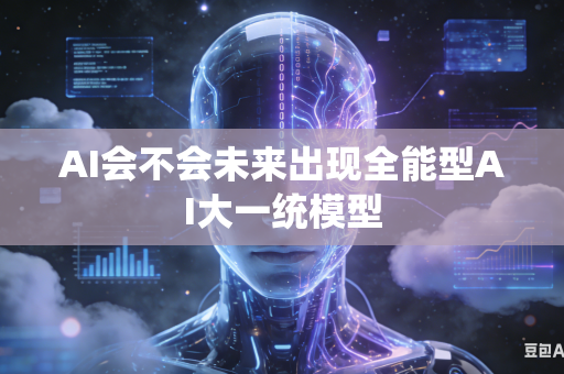 AI会不会未来出现全能型AI大一统模型