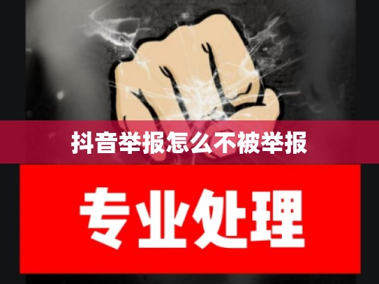 抖音举报怎么不被举报