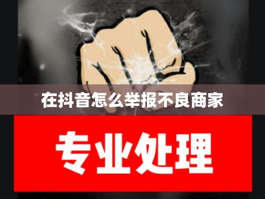 在抖音怎么举报不良商家