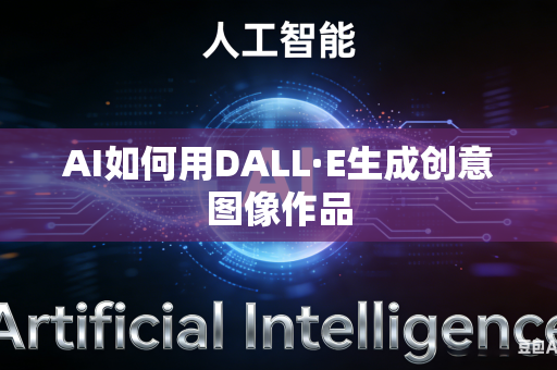 AI如何用DALL·E生成创意图像作品