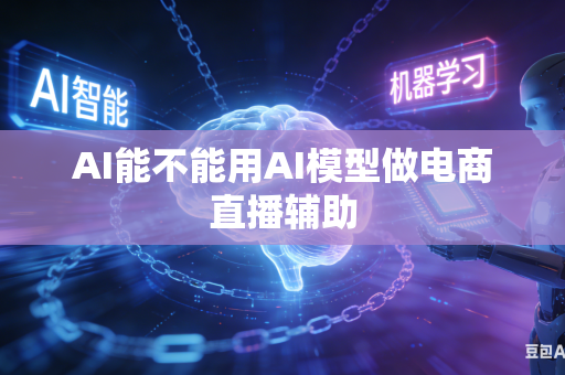 AI能不能用AI模型做电商直播辅助