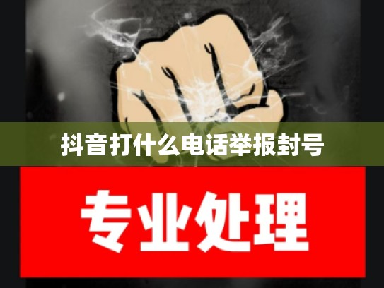 抖音打什么电话举报封号
