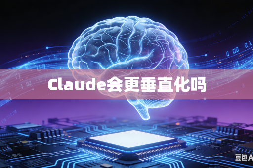 Claude会更垂直化吗-第1张图片-AI优尚网 Claude会更垂直化吗-第1张图片-AI优尚网