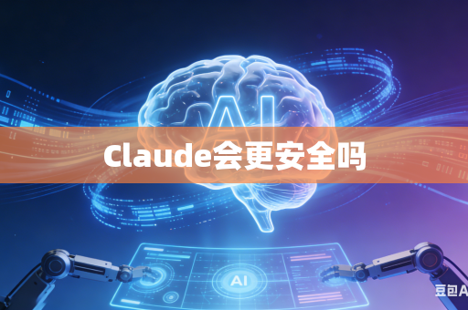Claude会更安全吗-第1张图片-AI优尚网