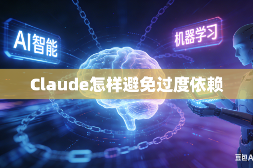 Claude怎样避免过度依赖-第1张图片-AI优尚网 Claude怎样避免过度依赖-第1张图片-AI优尚网