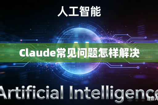 Claude常见问题怎样解决-第1张图片-AI优尚网 Claude常见问题怎样解决-第1张图片-AI优尚网