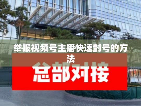 举报视频号主播快速封号的方法