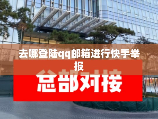 去哪登陆qq邮箱进行快手举报
