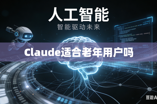 Claude适合老年用户吗-第1张图片-AI优尚网