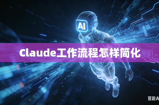 Claude工作流程怎样简化-第1张图片-AI优尚网 Claude工作流程怎样简化-第1张图片-AI优尚网