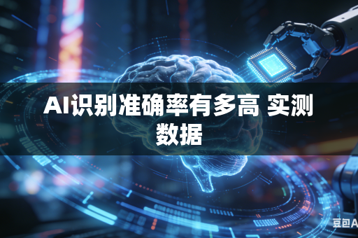 AI识别准确率有多高 实测数据