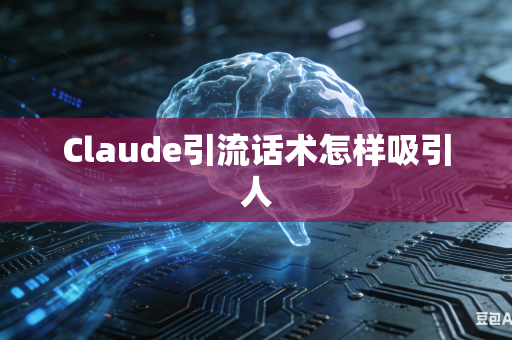 Claude引流话术怎样吸引人-第1张图片-AI优尚网 Claude引流话术怎样吸引人-第1张图片-AI优尚网