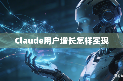 Claude用户增长怎样实现-第1张图片-AI优尚网