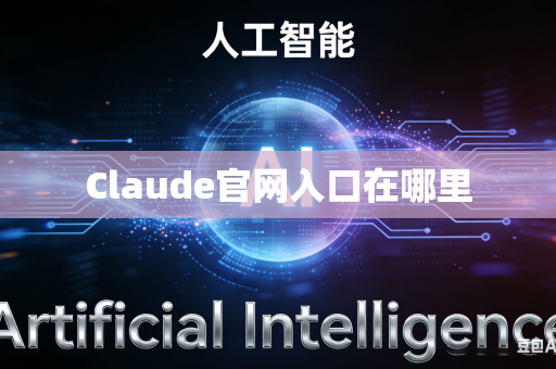 Claude官网入口在哪里