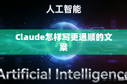 Claude怎样写更通顺的文案