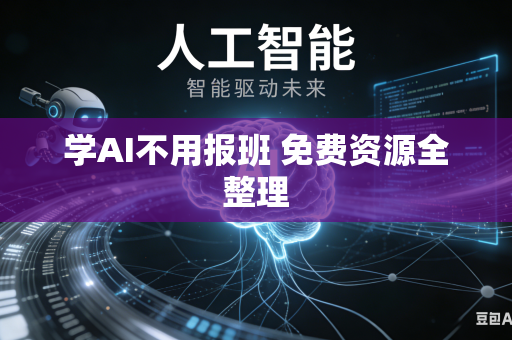 学AI不用报班 免费资源全整理