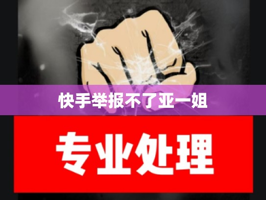 快手举报不了亚一姐