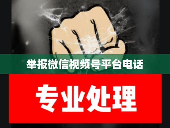 举报微信视频号平台电话