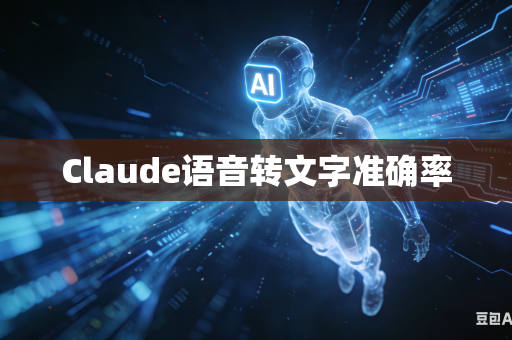 Claude语音转文字准确率
