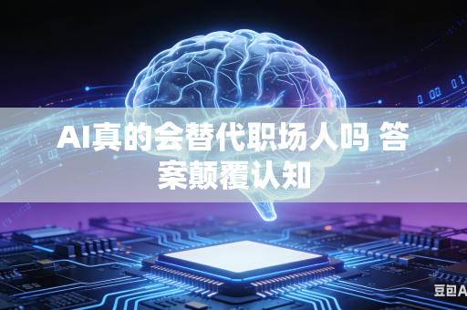 AI真的会替代职场人吗 答案颠覆认知