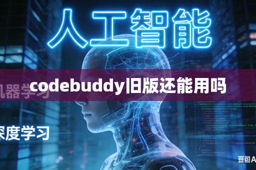 codebuddy旧版还能用吗