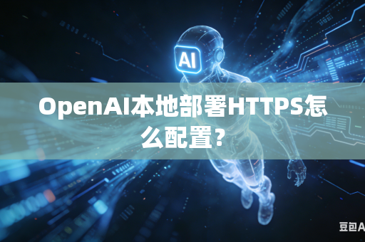 OpenAI本地部署HTTPS怎么配置？