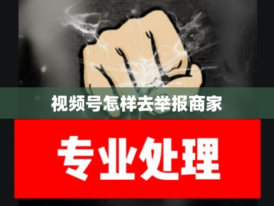 视频号怎样去举报商家
