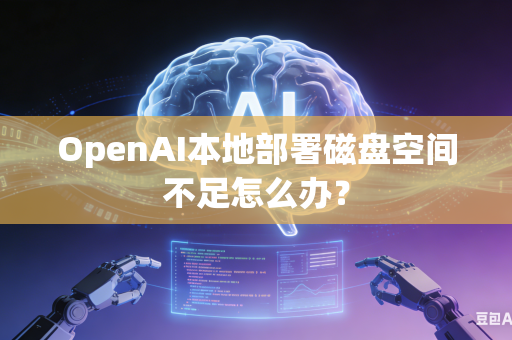 OpenAI本地部署磁盘空间不足怎么办？