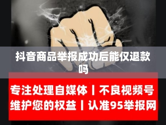 抖音商品举报成功后能仅退款吗