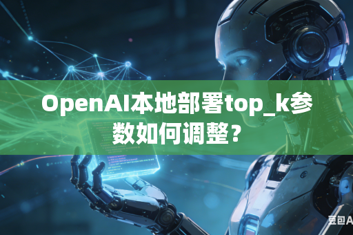 OpenAI本地部署top_k参数如何调整？