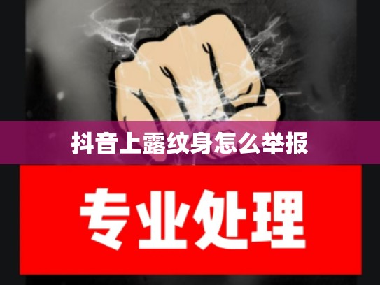 抖音上露纹身怎么举报