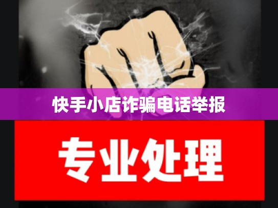 快手小店诈骗电话举报