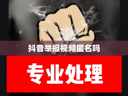 抖音举报视频匿名吗