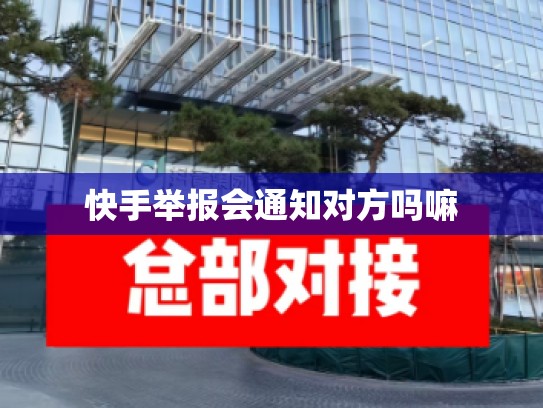 快手举报会通知对方吗嘛