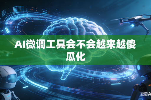 AI微调工具会不会越来越傻瓜化